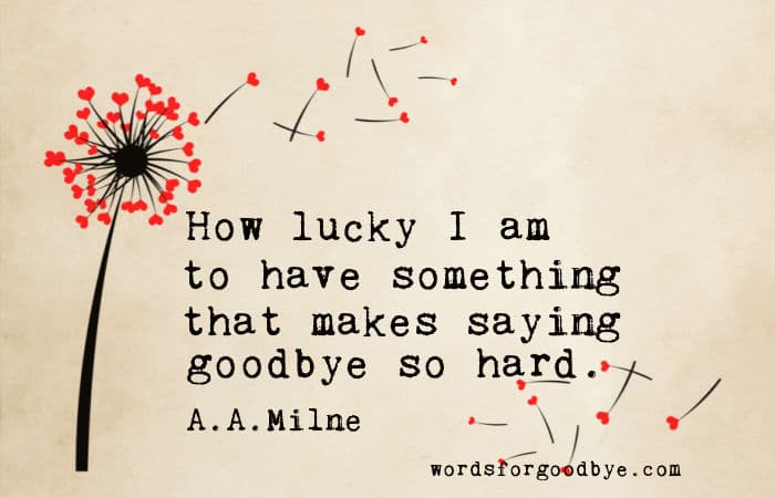 Image: AA Milne quote: How lucky I am to have something that makes saying goodbye so hard.